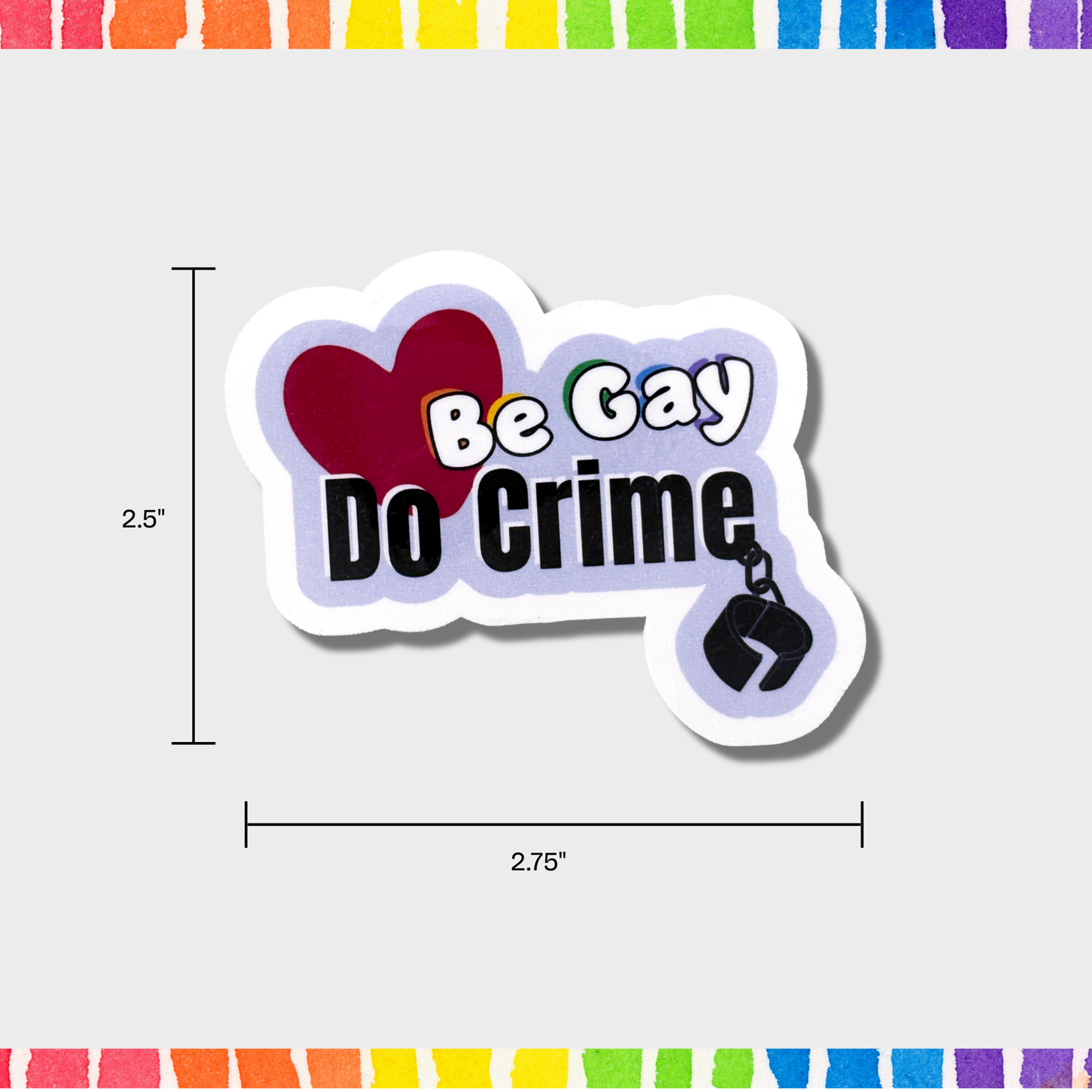 Sticker with 'Be Gay Do Crime' text and measurements of 2.5"x2.75" on a white background