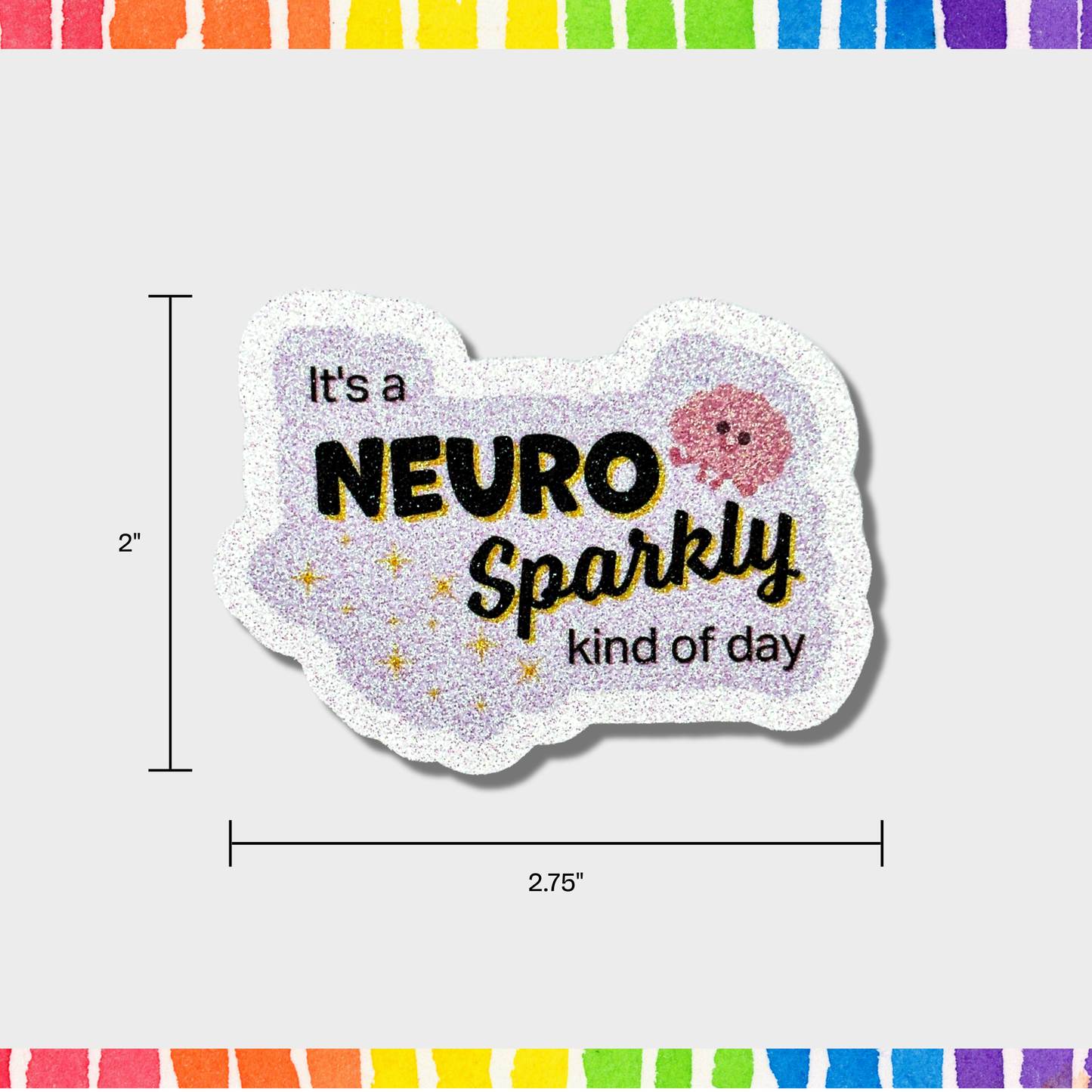Glitter sticker with text 'It's a NEURO Sparkly kind of day' on a white background with colorful border, with the dimensions 2"x2.75".