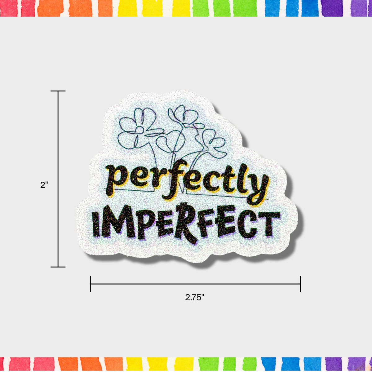 Sticker with 'perfectly imperfect' text and floral design, shown with measurements on a colorful striped background. Sticker measurements are 2"x2.75".